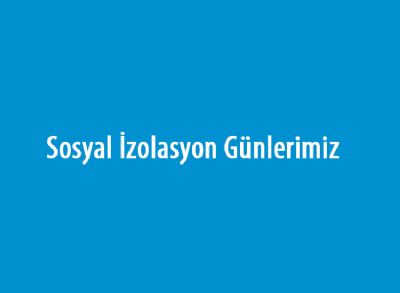 Sosyal İzolasyon Günlerimiz